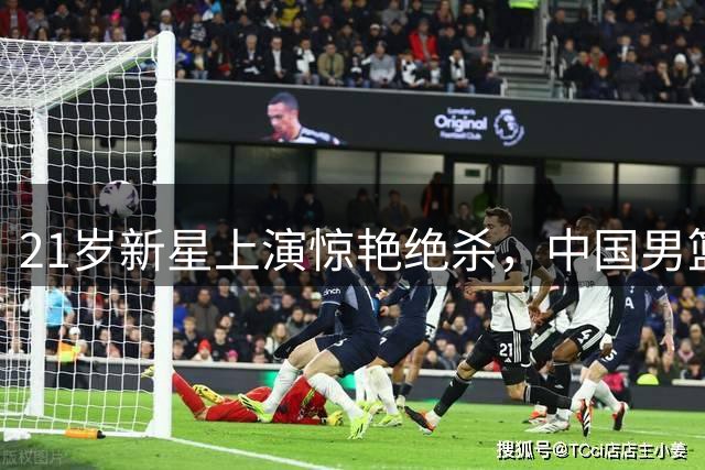 21岁新星上演惊艳绝杀，中国男篮险胜黎巴嫩